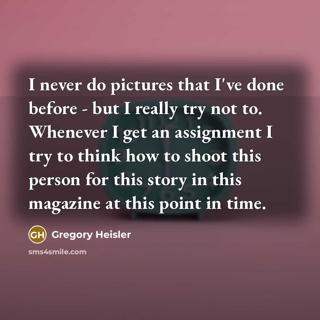 “I never do pictures that I've done before - but…” quote by Gregory Heisler