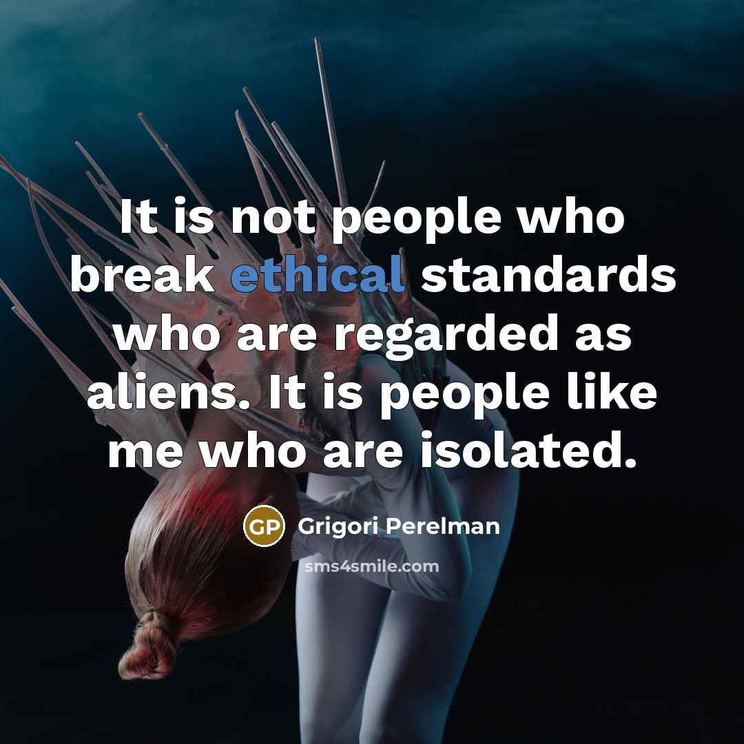 “It is not people who break ethical standards who are…” quote by Grigori Perelman