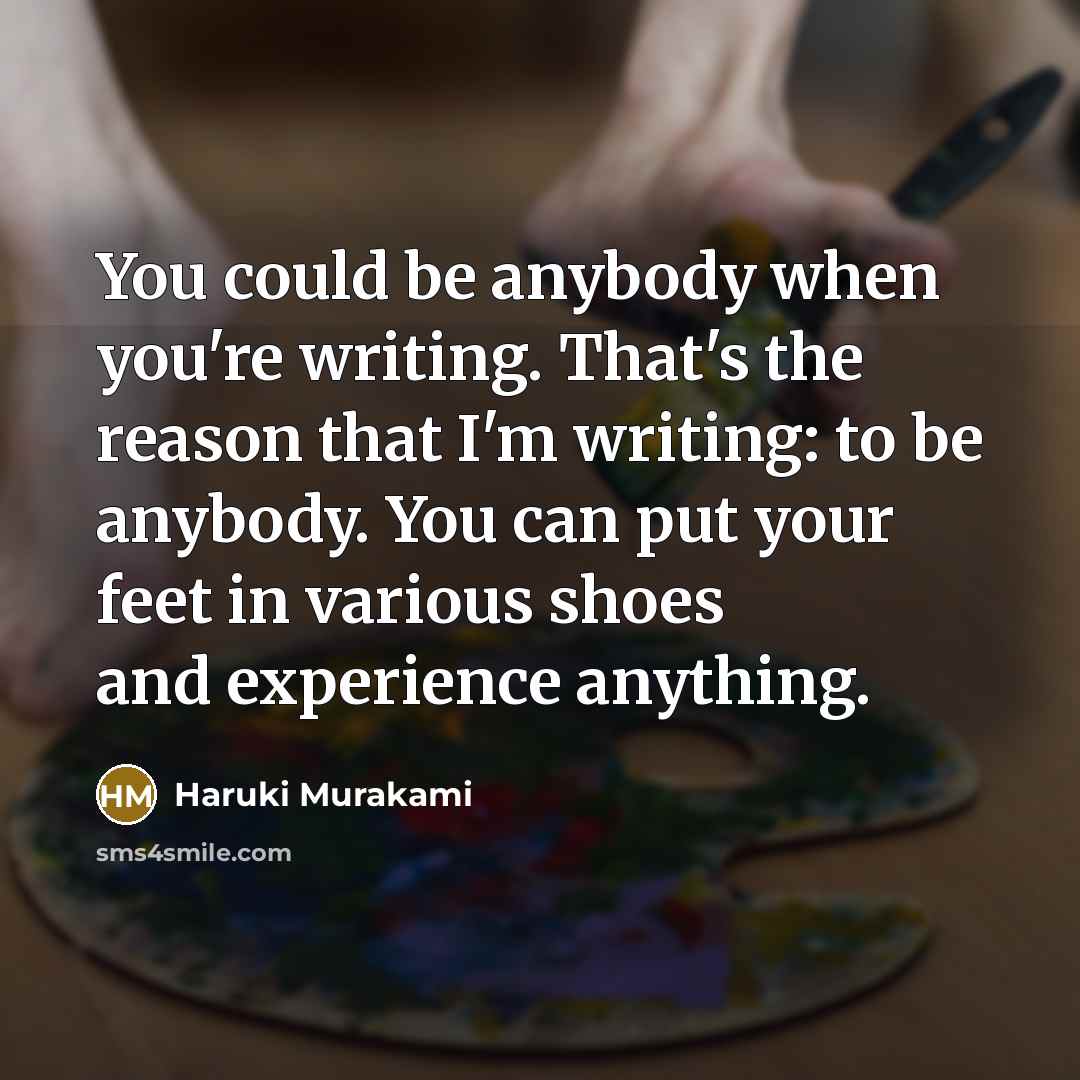 “You could be anybody when you're writing. That's the reason…” quote by Haruki Murakami
