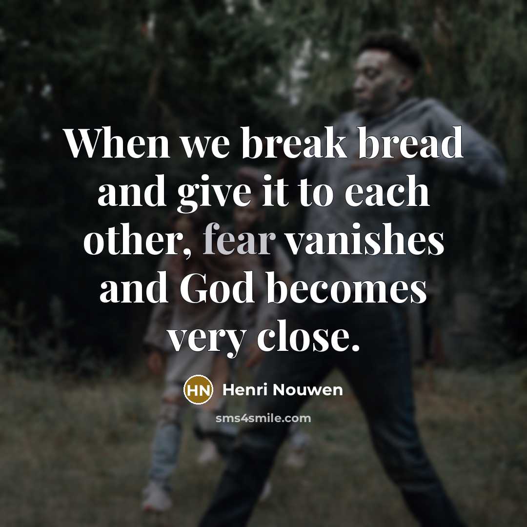 “When we break bread and give it to each other,…” quote by Henri Nouwen