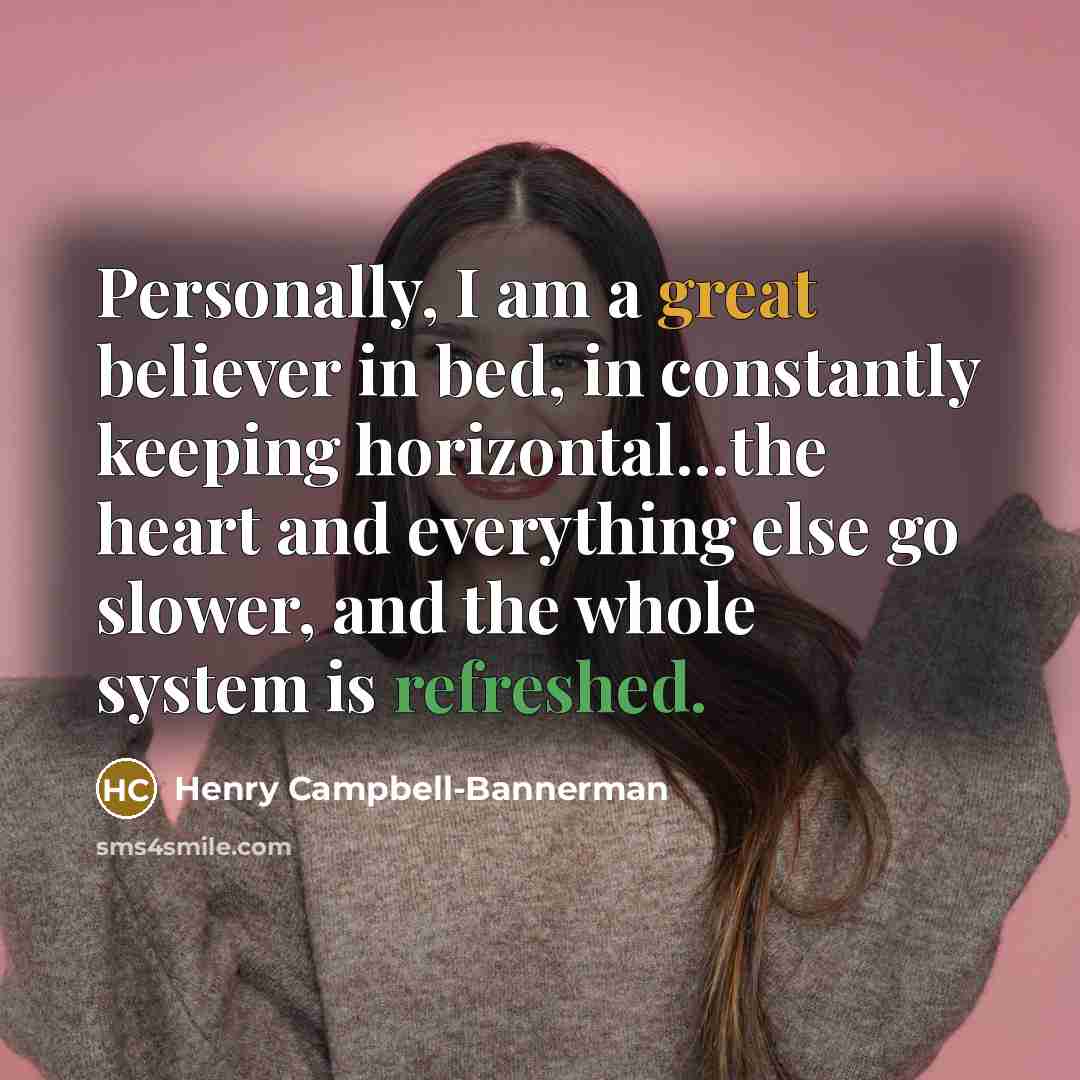 “Personally, I am a great believer in bed, in constantly…” quote by Henry Campbell-Bannerman