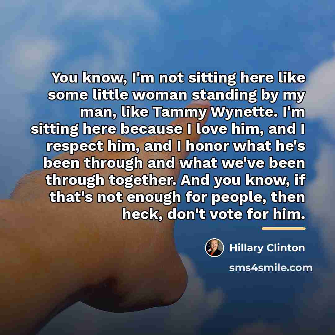 “You know, I'm not sitting here like some little woman…” quote by Hillary Clinton