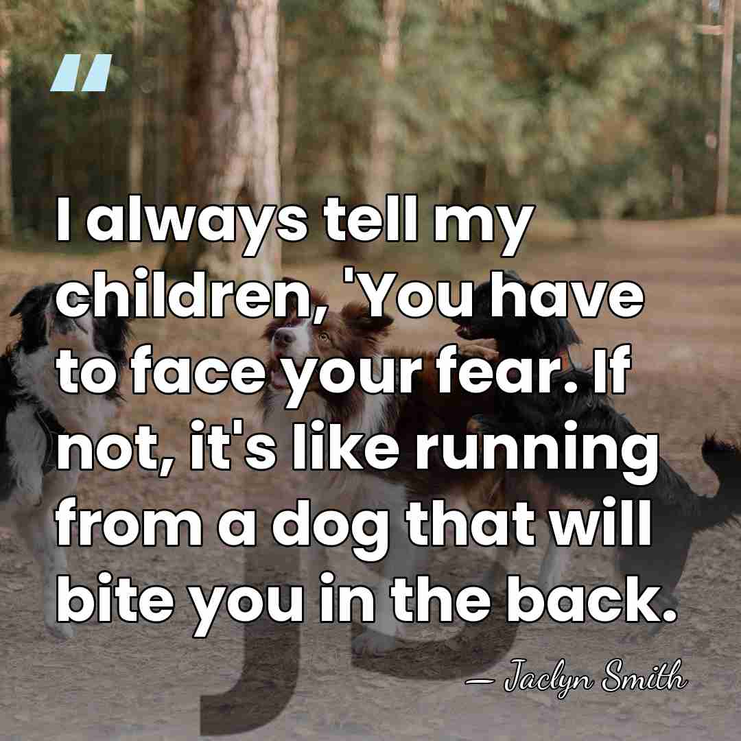 I always tell my children, 'You have to face your fear. If&hellip; - Jaclyn Smith