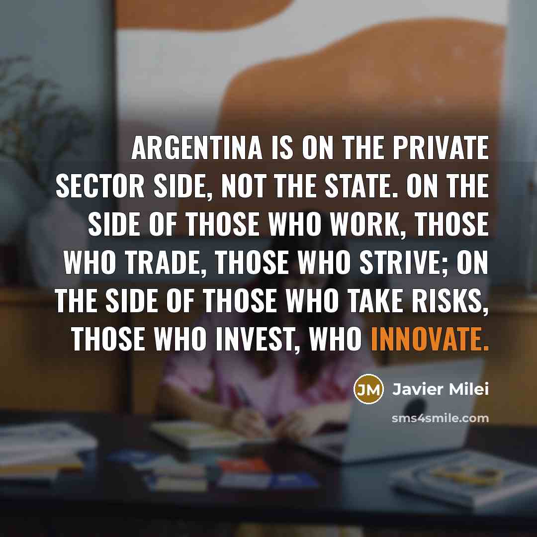 “Argentina is on the private sector side, not the state.…” quote by Javier Milei