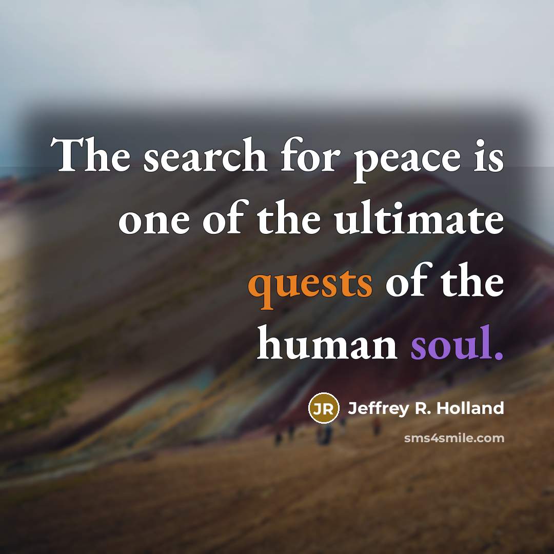 “The search for peace is one of the ultimate quests…” quote by Jeffrey R. Holland