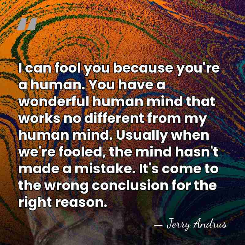 I can fool you because you're a human. You have a wonderful&hellip; - Jerry Andrus