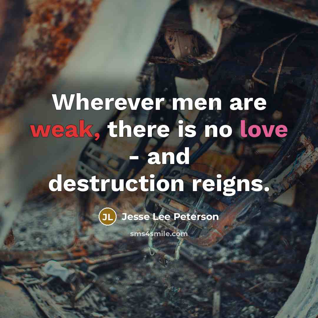 “Wherever men are weak, there is no love - and…” quote by Jesse Lee Peterson