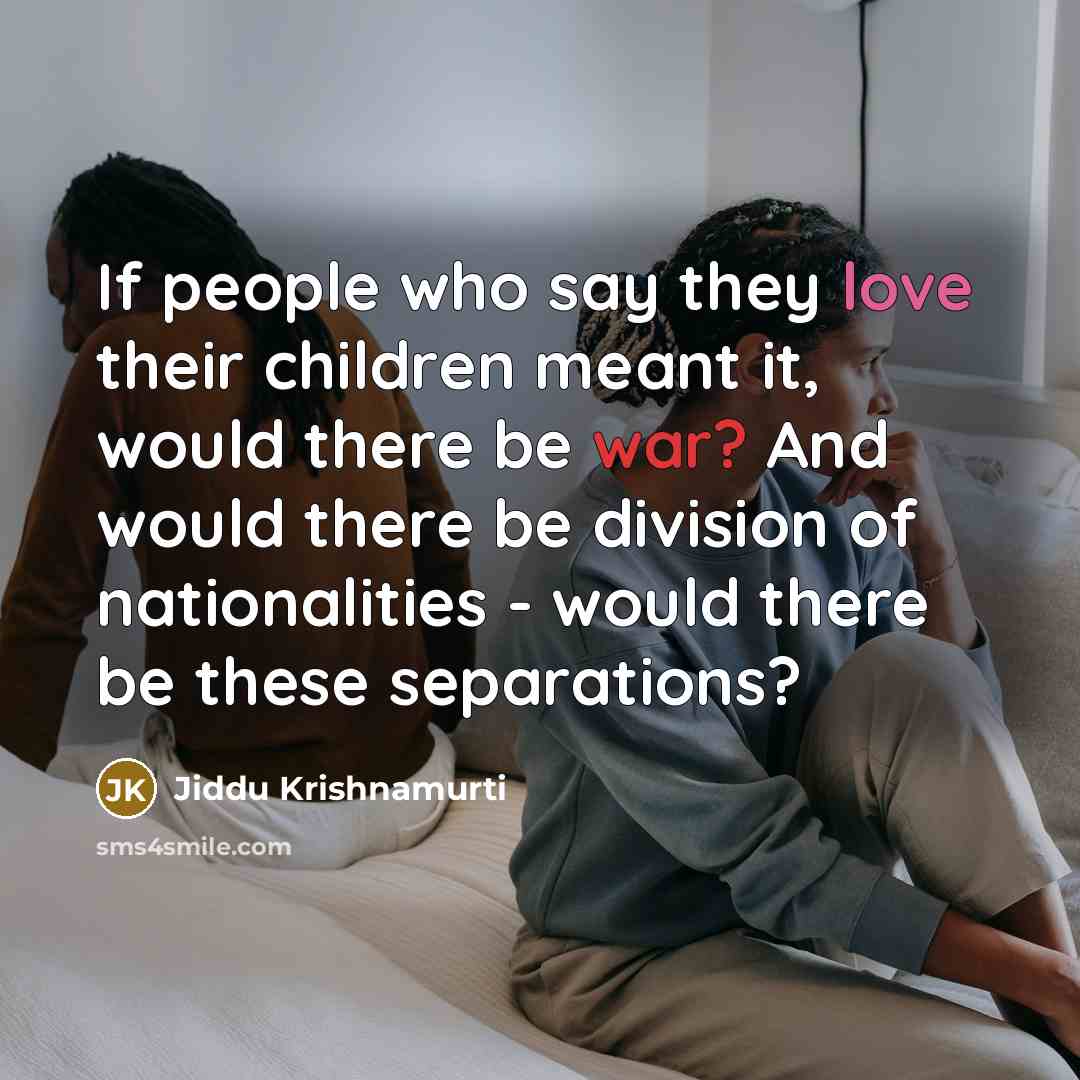 “If people who say they love their children meant it,…” quote by Jiddu Krishnamurti