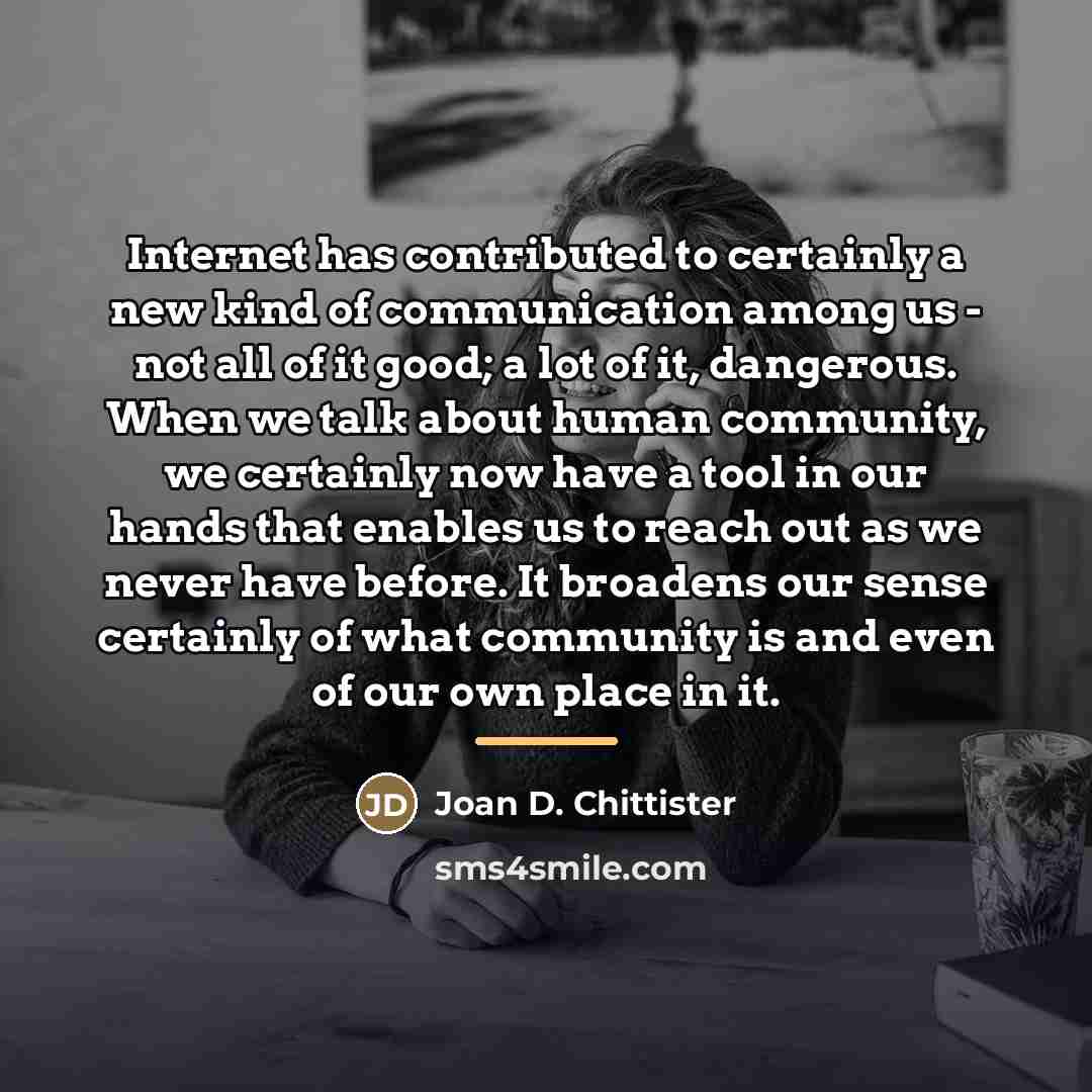 “Internet has contributed to certainly a new kind of communication…” quote by Joan D. Chittister