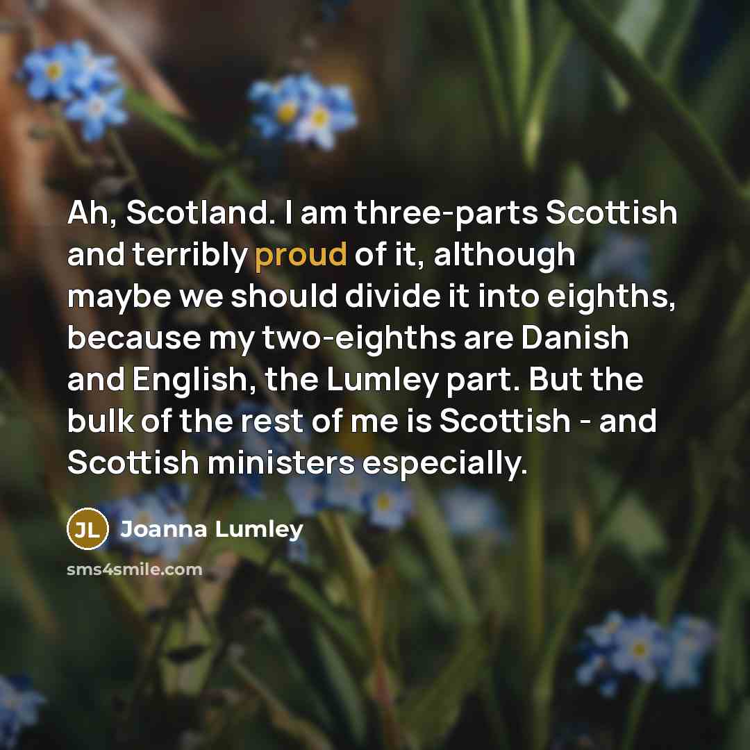 “Ah, Scotland. I am three-parts Scottish and terribly proud of…” quote by Joanna Lumley