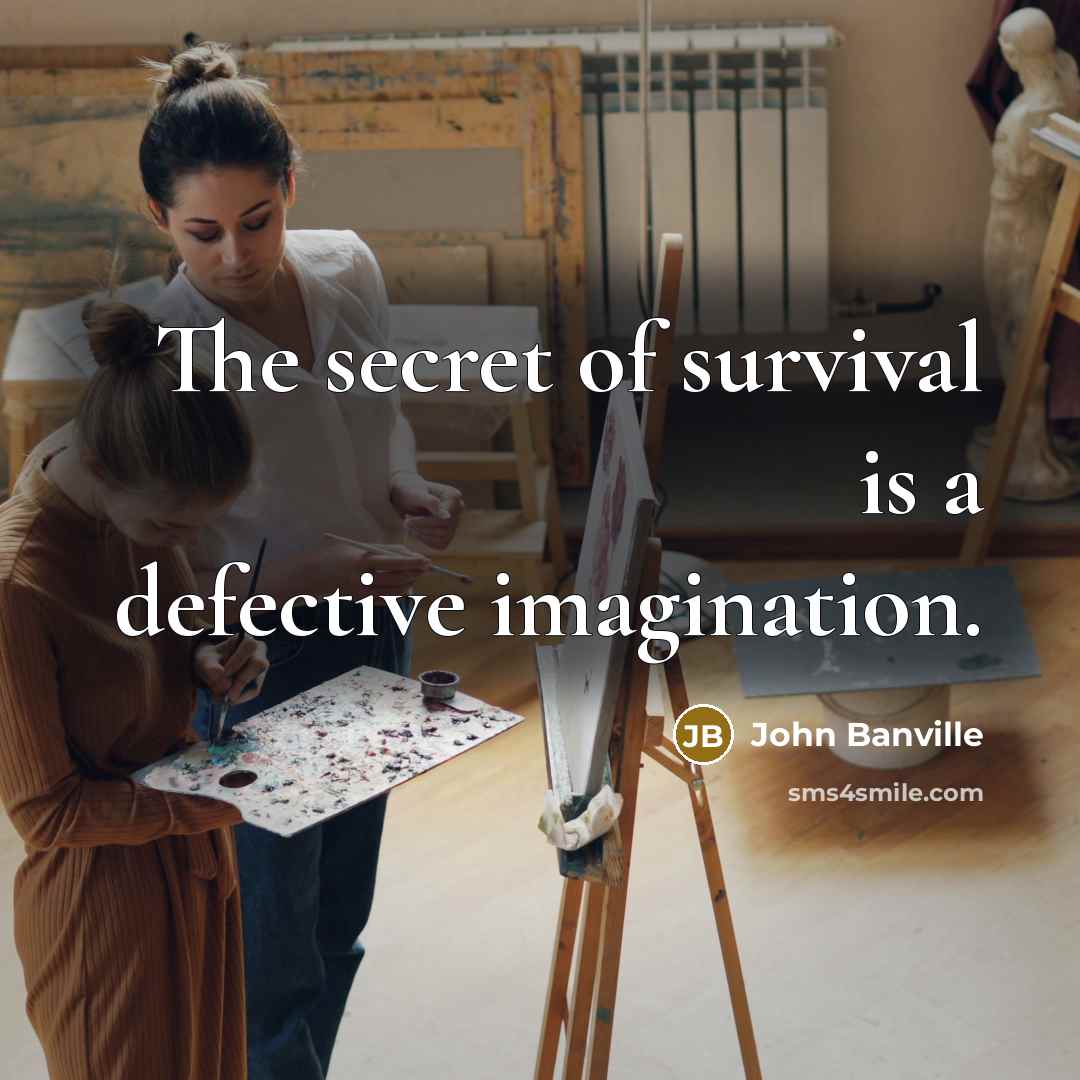 “The secret of survival is a defective imagination.…” quote by John Banville