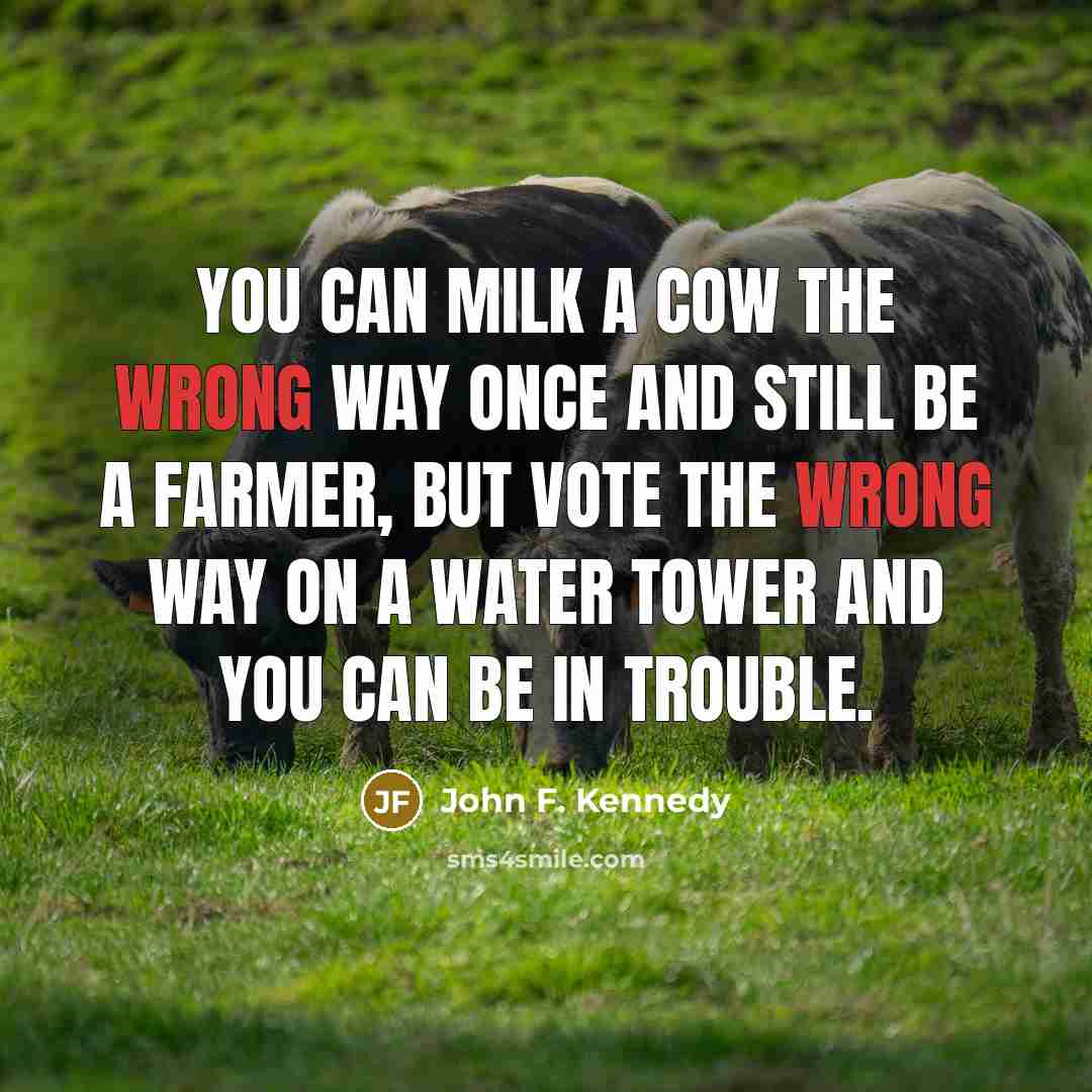 “You can milk a cow the wrong way once and…” quote by John F. Kennedy
