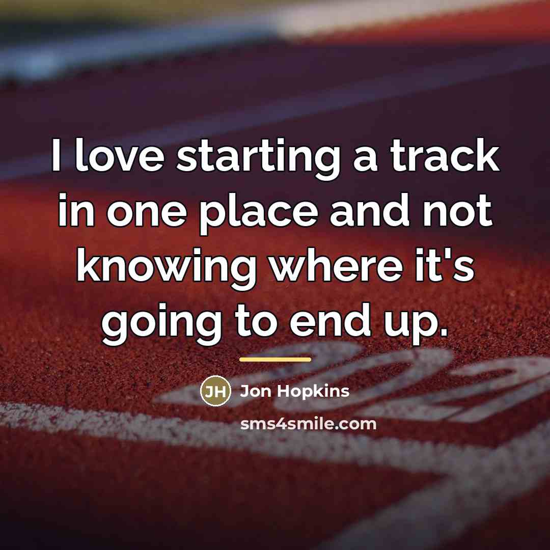 “I love starting a track in one place and not…” quote by Jon Hopkins
