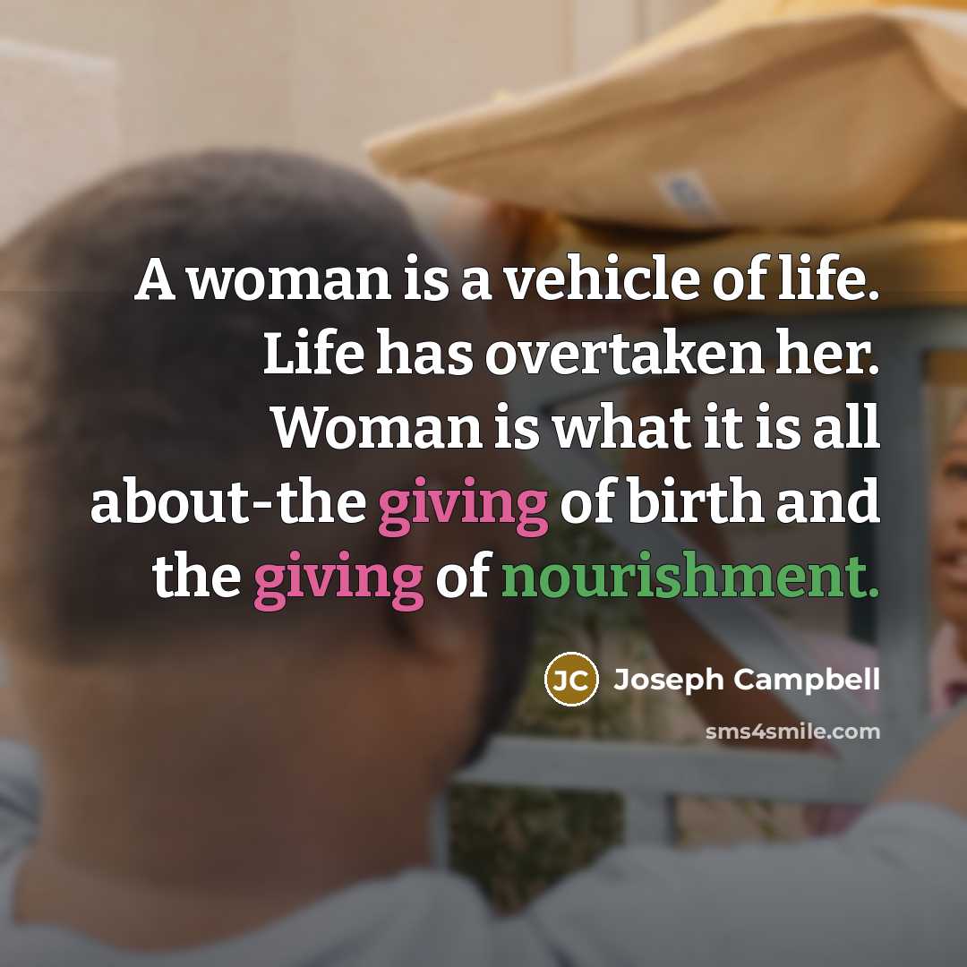 “A woman is a vehicle of life. Life has overtaken…” quote by Joseph Campbell