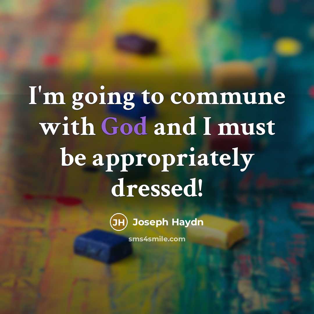 “I'm going to commune with God and I must be…” quote by Joseph Haydn