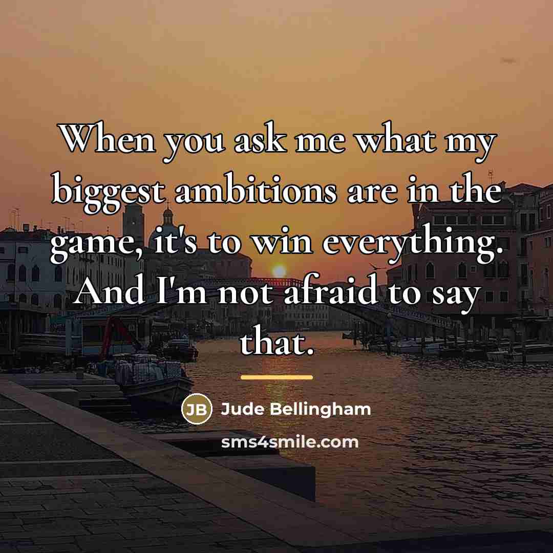 “When you ask me what my biggest ambitions are in…” quote by Jude Bellingham