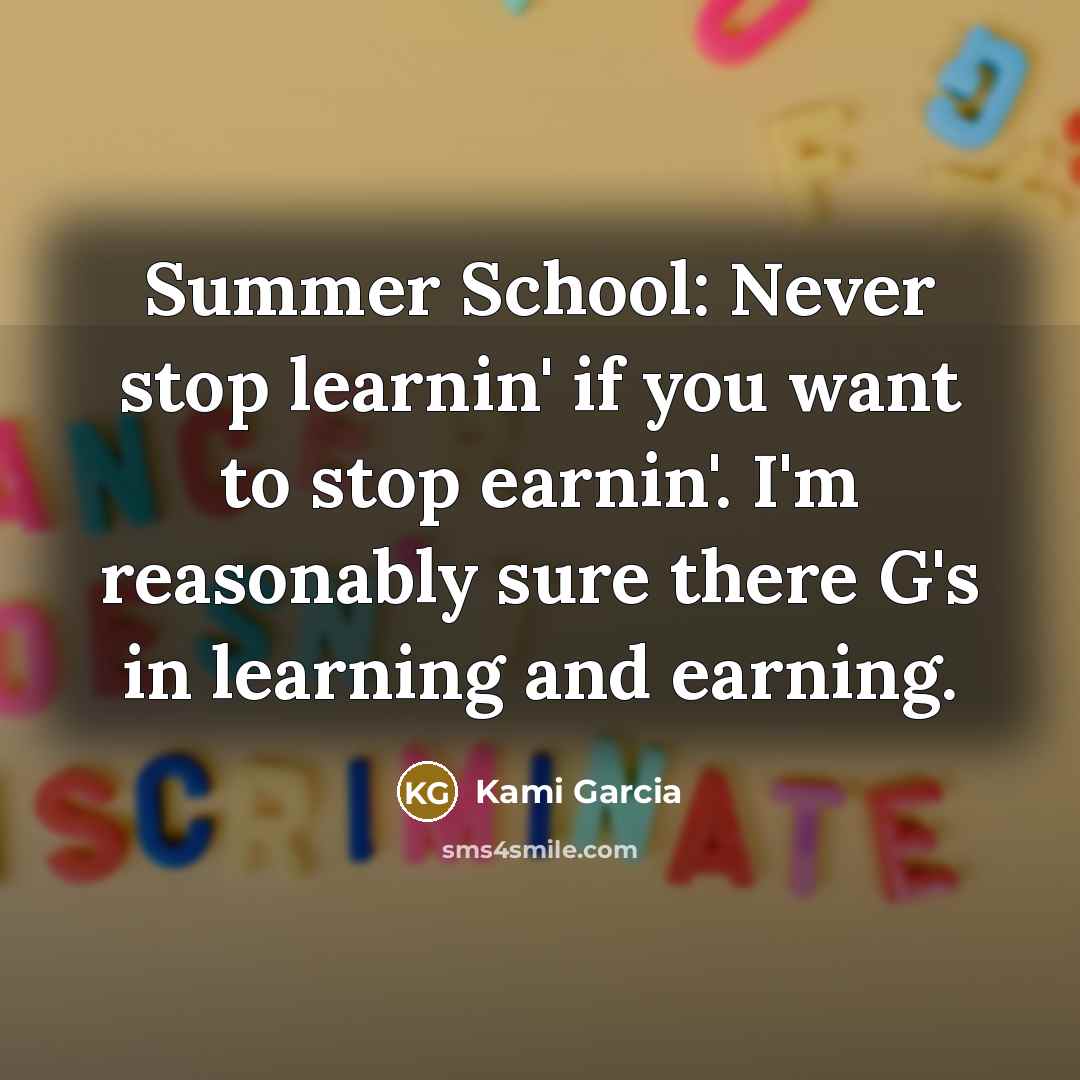 “Summer School: Never stop learnin' if you want to stop…” quote by Kami Garcia