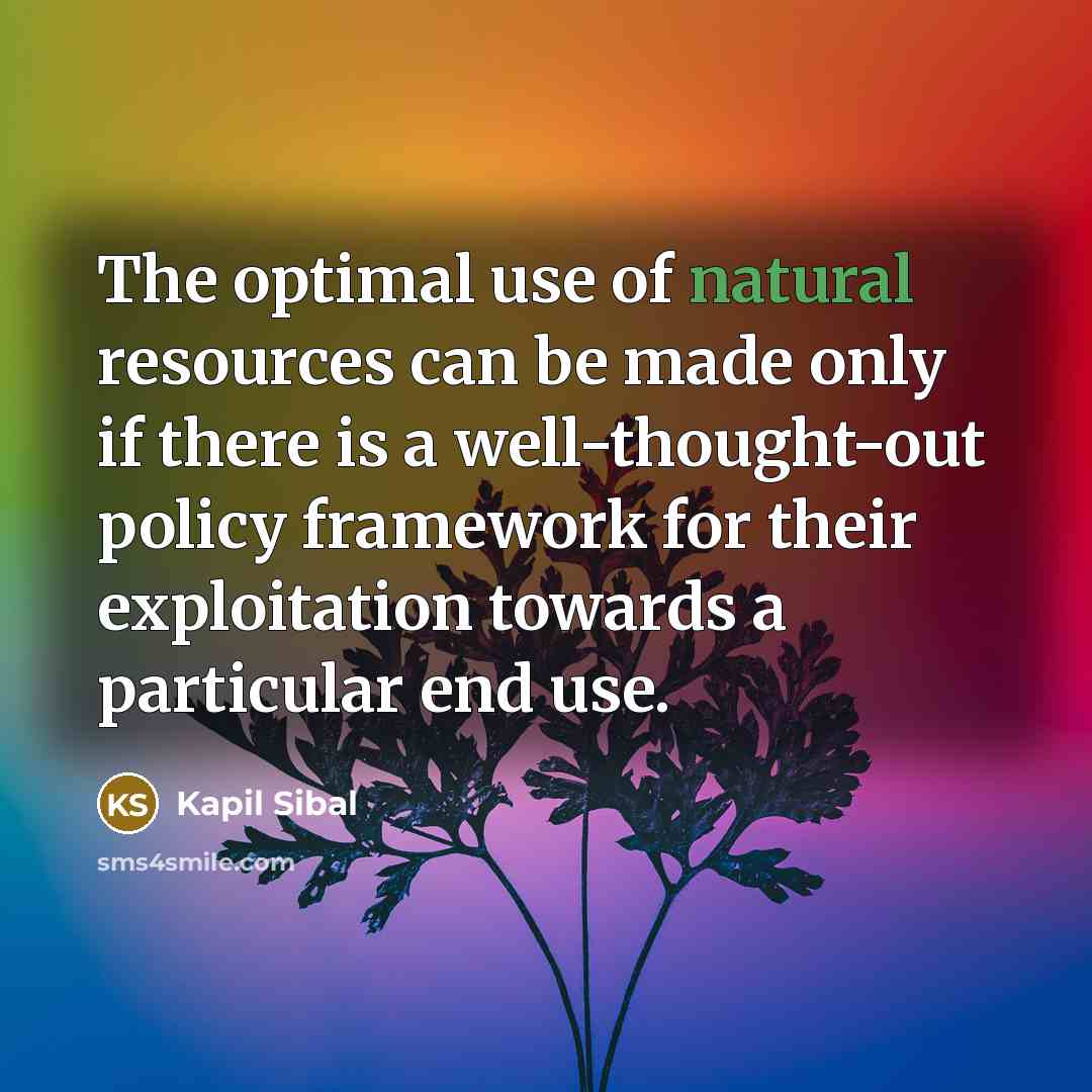 “The optimal use of natural resources can be made only…” quote by Kapil Sibal