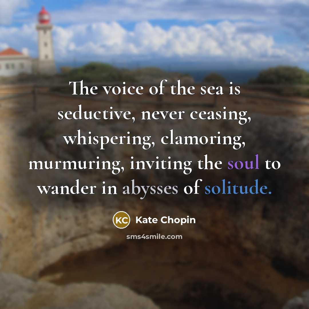 “The voice of the sea is seductive, never ceasing, whispering,…” quote by Kate Chopin
