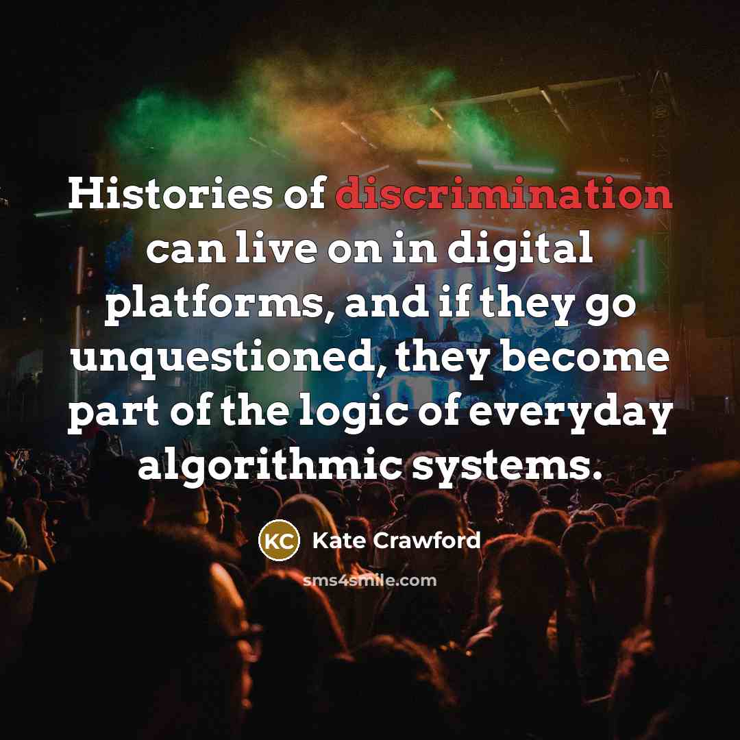 “Histories of discrimination can live on in digital platforms, and…” quote by Kate Crawford