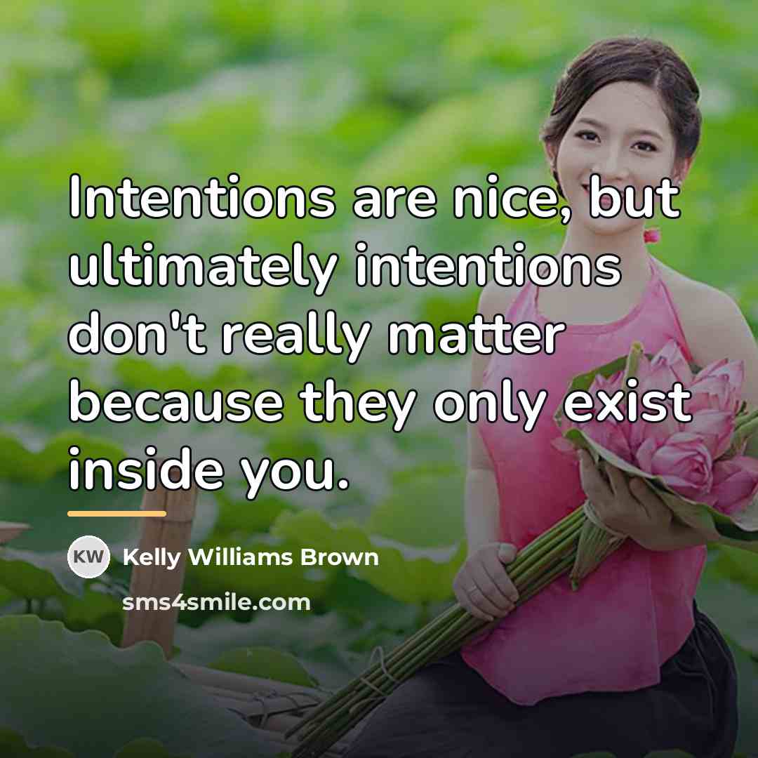 “Intentions are nice, but ultimately intentions don't really matter because…” quote by Kelly Williams Brown