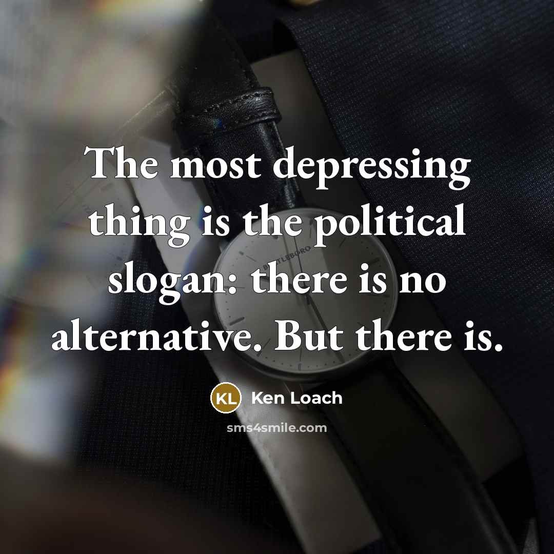 “The most depressing thing is the political slogan: there is…” quote by Ken Loach