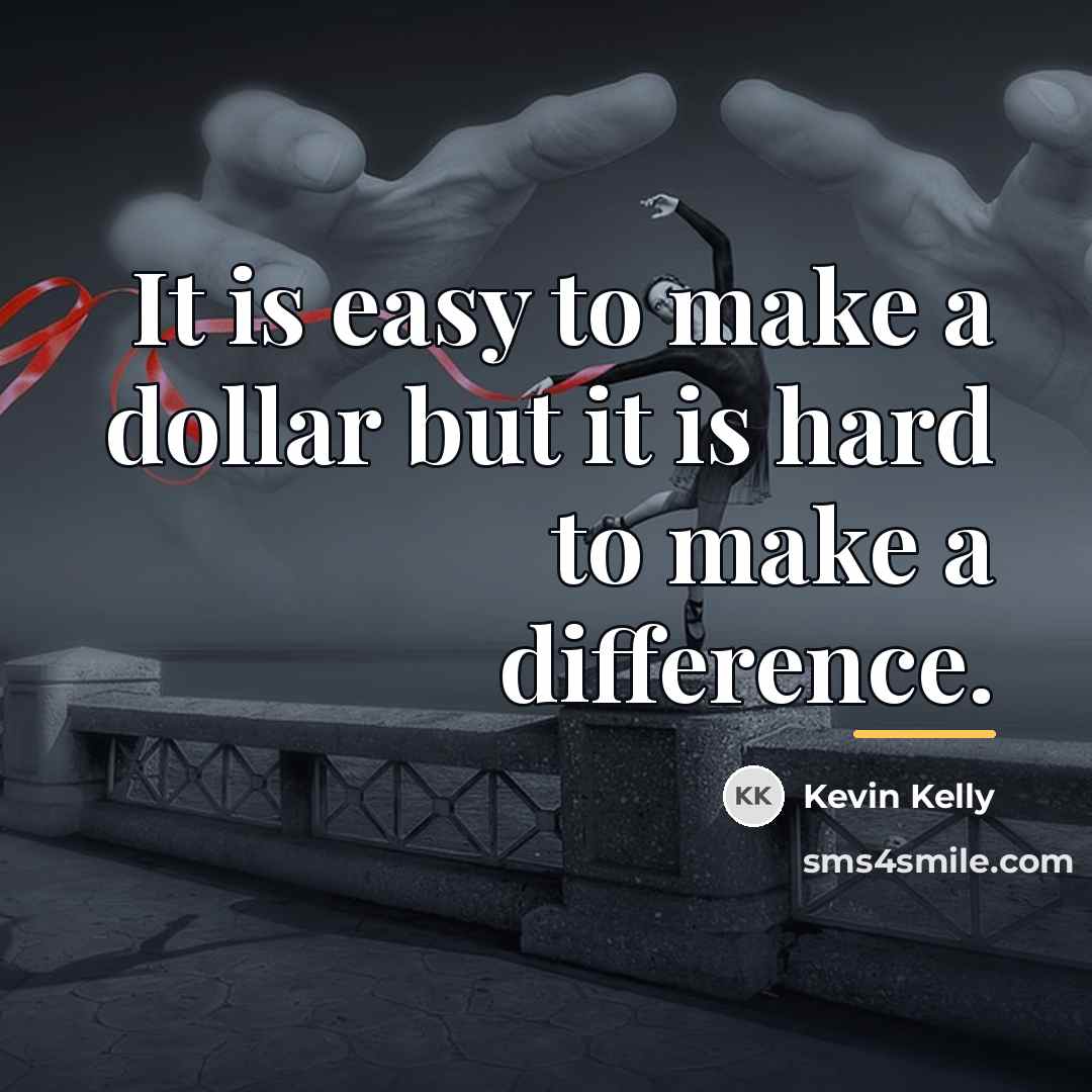 “It is easy to make a dollar but it is…” quote by Kevin Kelly