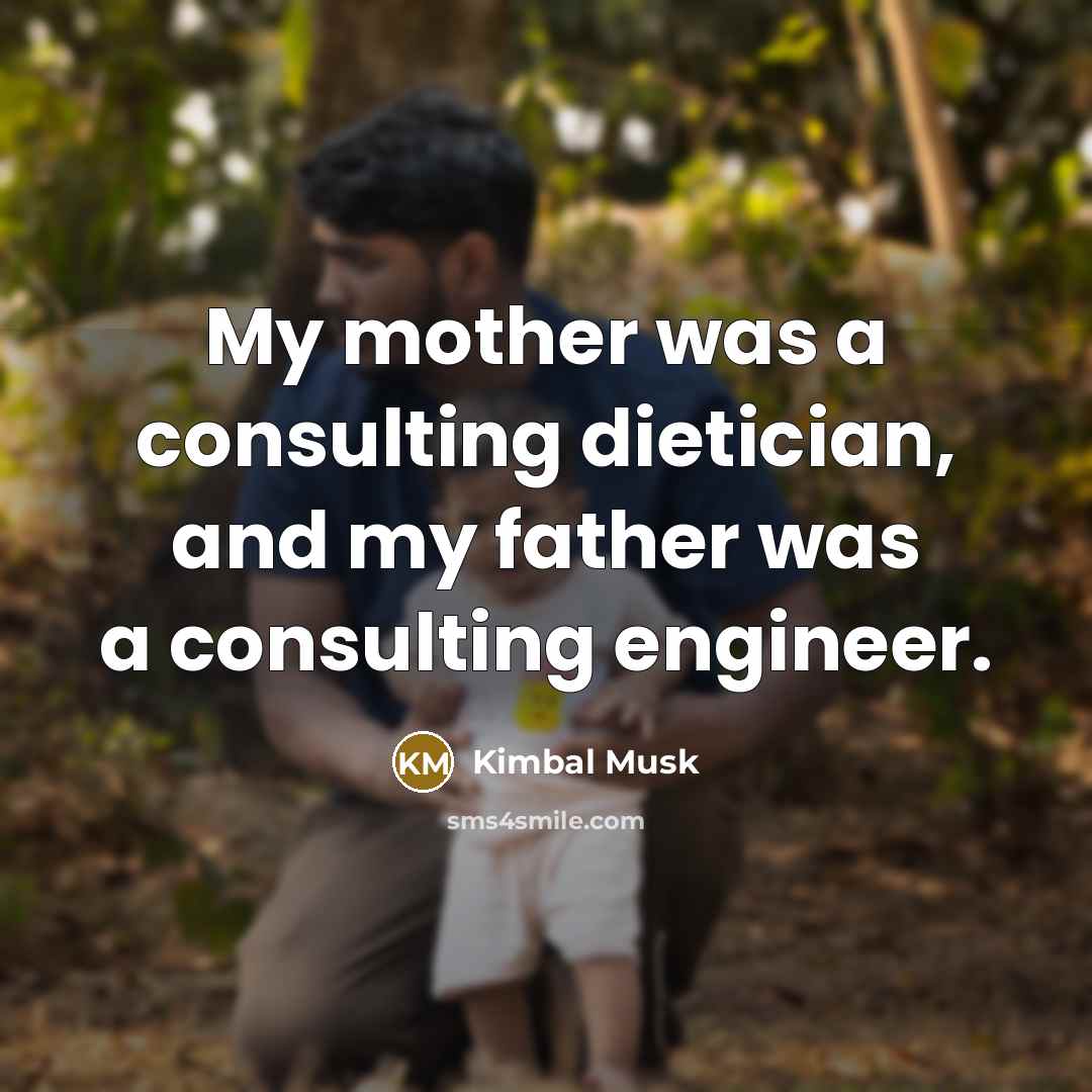 “My mother was a consulting dietician, and my father was…” quote by Kimbal Musk