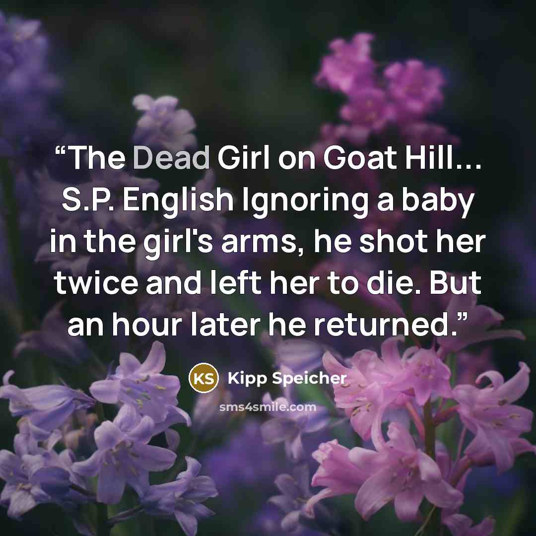 “The Dead Girl on Goat Hill... S.P. English Ignoring a baby in the girl's arms, he shot her twice and left her to die. But an hour later he returned.” quote by Kipp Speicher