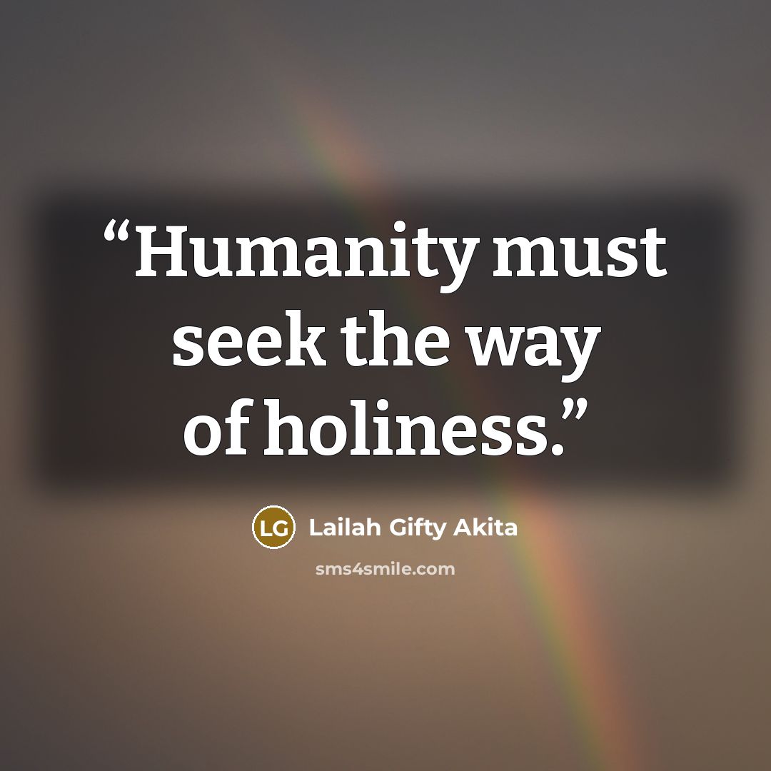 “Humanity must seek the way of holiness.” quote by Lailah Gifty Akita