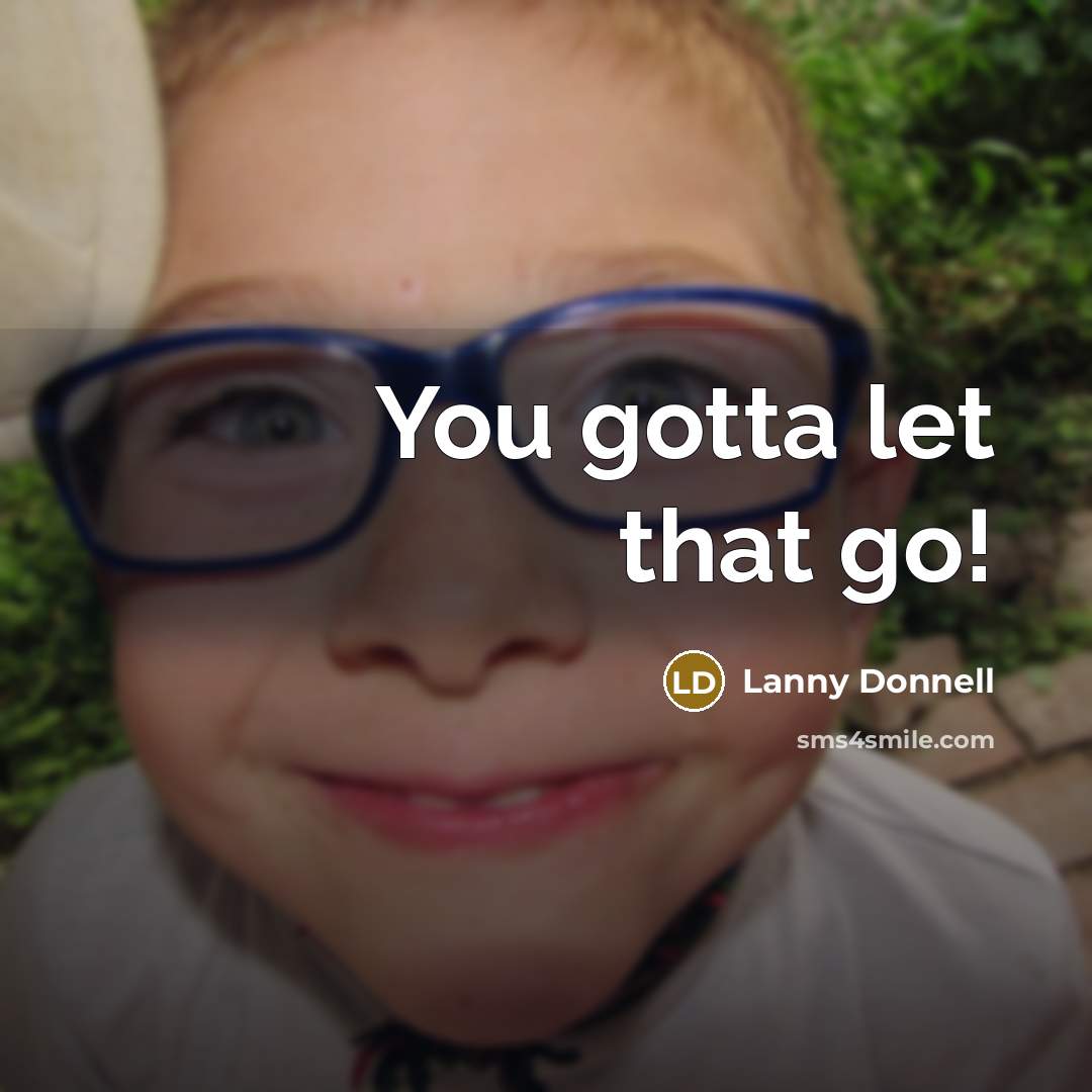 “You gotta let that go!” quote by Lanny Donnell