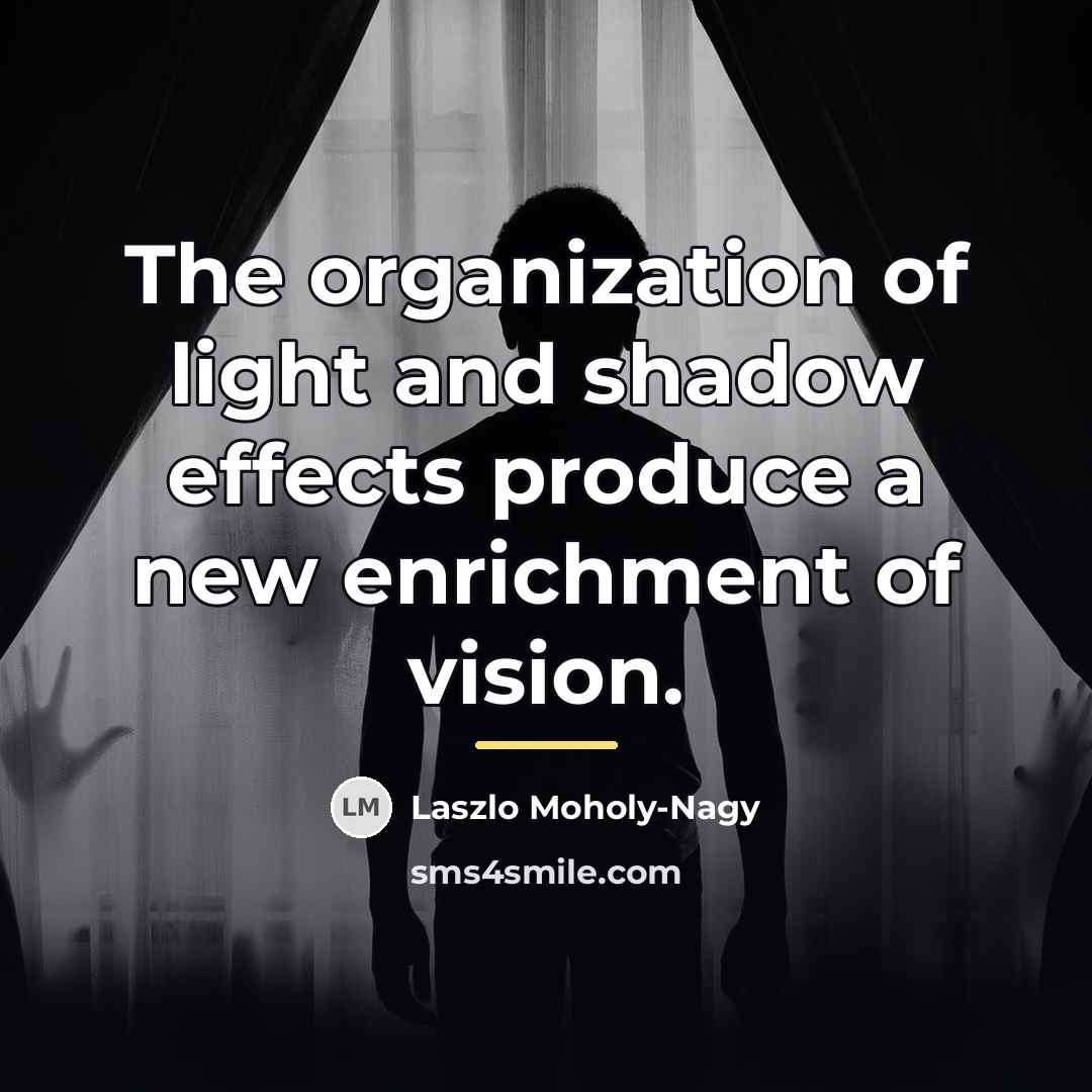 “The organization of light and shadow effects produce a new…” quote by Laszlo Moholy-Nagy