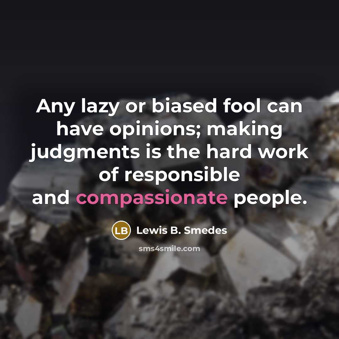 “Any lazy or biased fool can have opinions; making judgments…” quote by Lewis B. Smedes