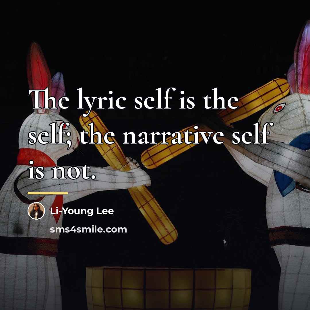 “The lyric self is the self; the narrative self is…” quote by Li-Young Lee