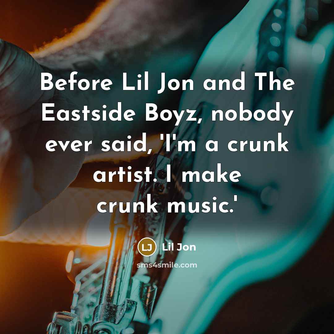 “Before Lil Jon and The Eastside Boyz, nobody ever said,…” quote by Lil Jon