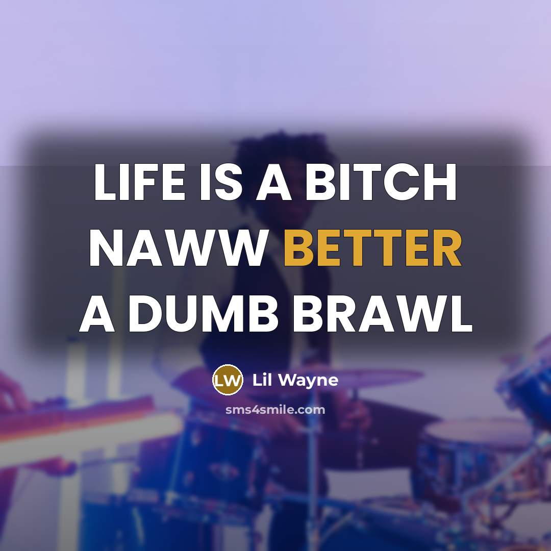 “LIFE IS A BITCH NAWW BETTER A DUMB BRAWL” quote by Lil Wayne