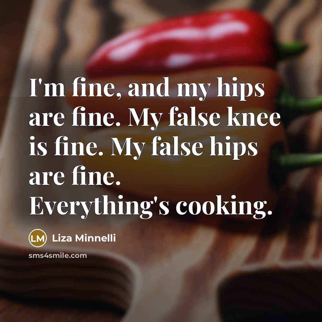 “I'm fine, and my hips are fine. My false knee…” quote by Liza Minnelli