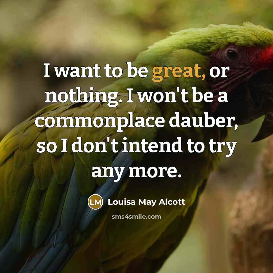 “I want to be great, or nothing. I won't be…” quote by Louisa May Alcott