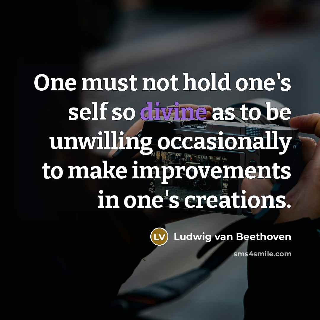 “One must not hold one's self so divine as to…” quote by Ludwig van Beethoven