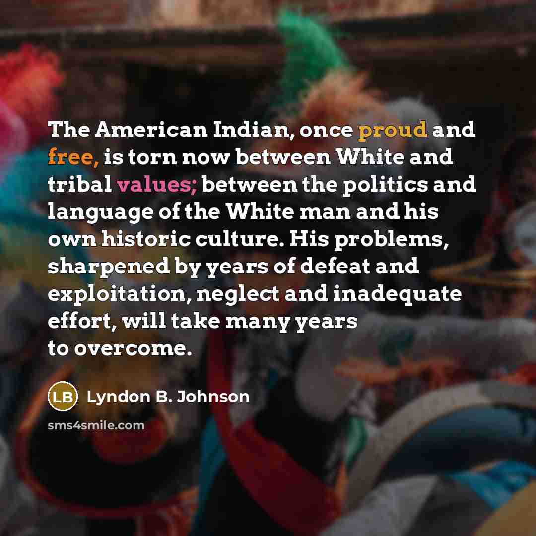 “The American Indian, once proud and free, is torn now…” quote by Lyndon B. Johnson