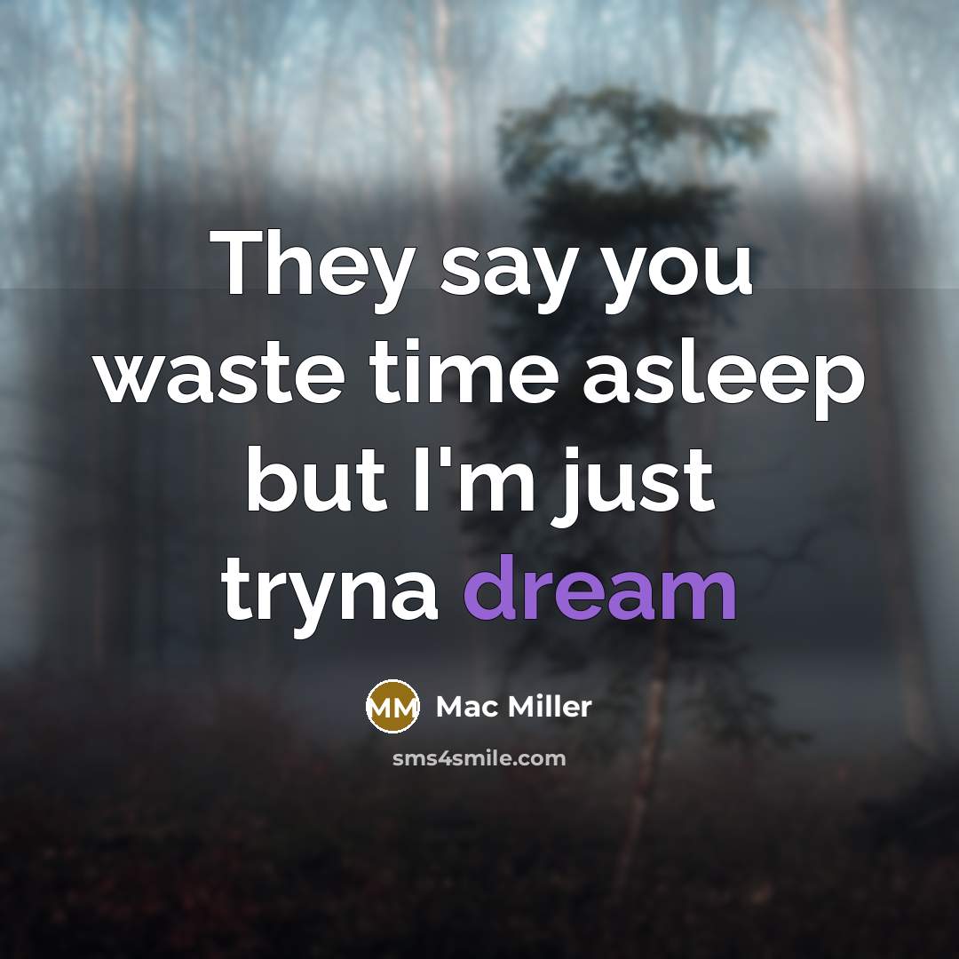 “They say you waste time asleep but I'm just tryna…” quote by Mac Miller
