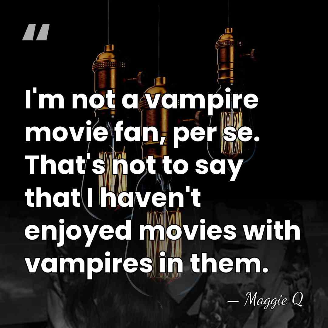 I'm not a vampire movie fan, per se. That's not to say&hellip; - Maggie Q