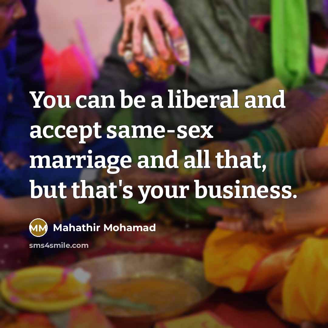 “You can be a liberal and accept same-sex marriage and…” quote by Mahathir Mohamad