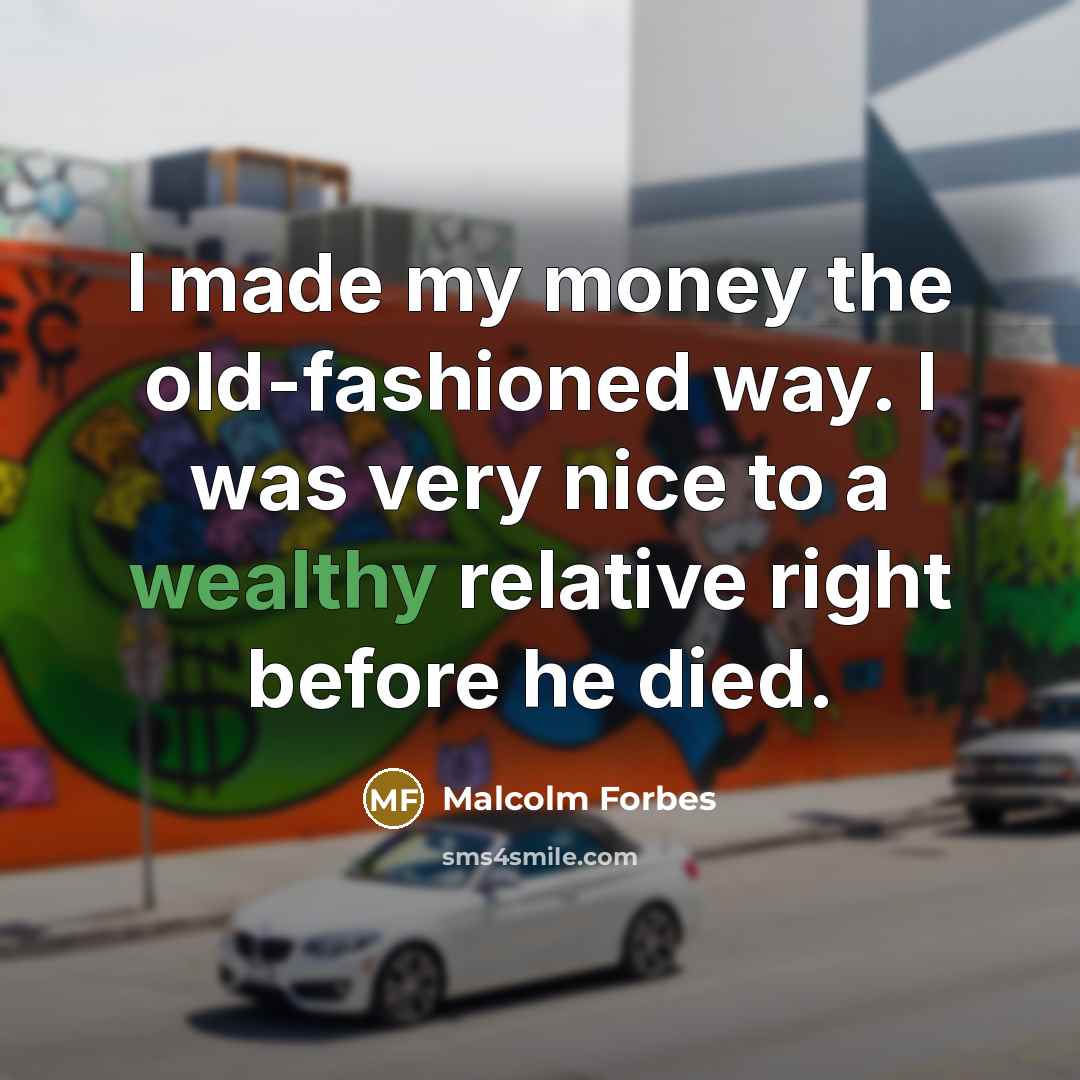 “I made my money the old-fashioned way. I was very…” quote by Malcolm Forbes
