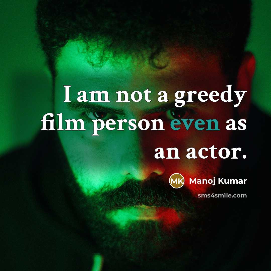 “I am not a greedy film person even as an…” quote by Manoj Kumar