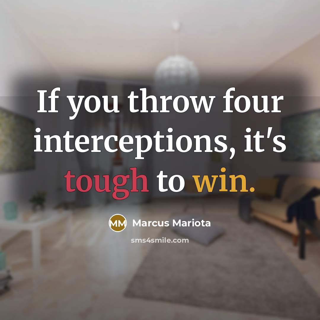 “If you throw four interceptions, it's tough to win.” quote by Marcus Mariota