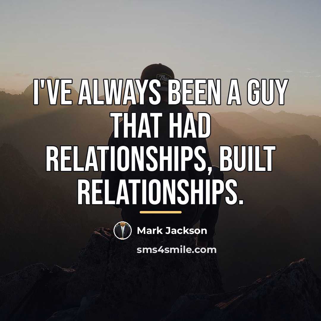 “I've always been a guy that had relationships, built relationships.…” quote by Mark Jackson