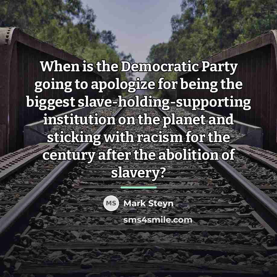 “When is the Democratic Party going to apologize for being…” quote by Mark Steyn