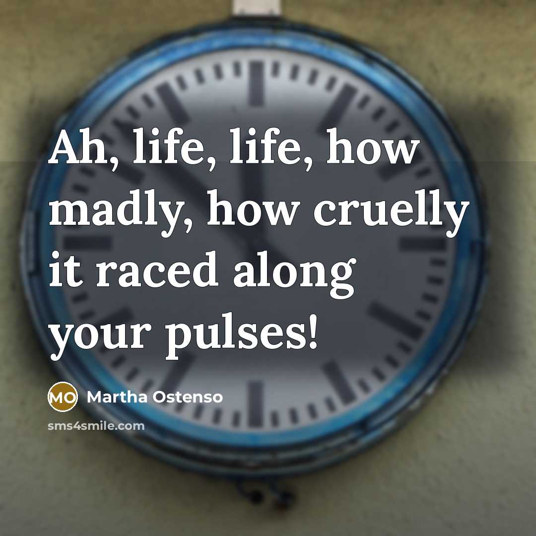 “Ah, life, life, how madly, how cruelly it raced along…” quote by Martha Ostenso