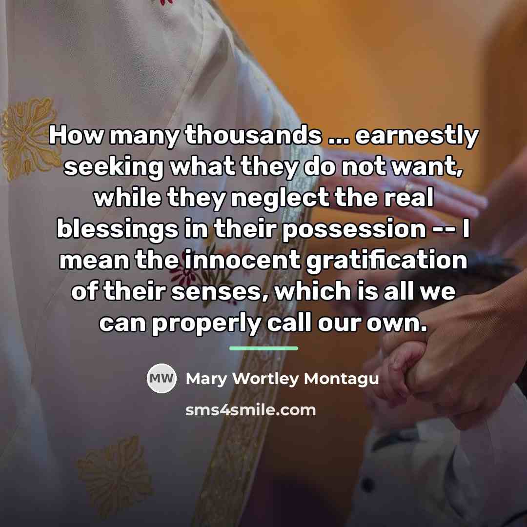 “How many thousands ... earnestly seeking what they do not…” quote by Mary Wortley Montagu